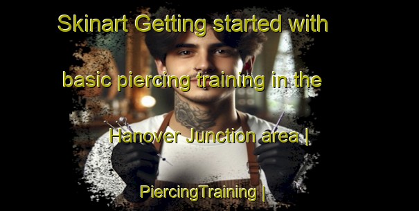 Skinart Getting started with basic piercing training in the Hanover Junction area | PiercingTraining | PiercingClasses | SkinartTraining-United States
